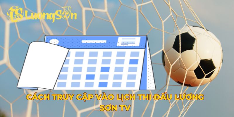Cách truy cập vào lịch thi đấu Lương Sơn TV