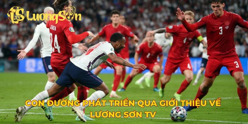 Con đường phát triển qua giới thiệu về Lương Sơn TV
