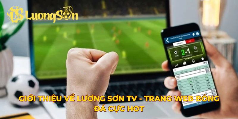 Giới thiệu về Lương Sơn TV - Trang web bóng đá cực hot
