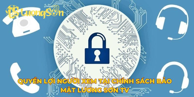 Quyền lợi người xem tại chính sách bảo mật Lương Sơn TV