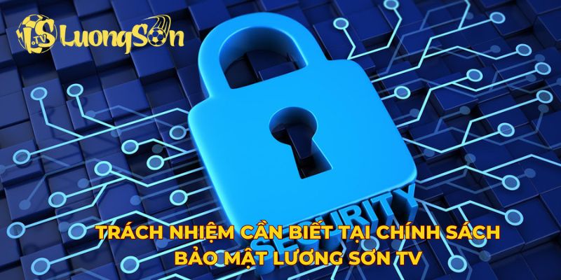 Trách nhiệm cần biết tại chính sách bảo mật Lương Sơn TV