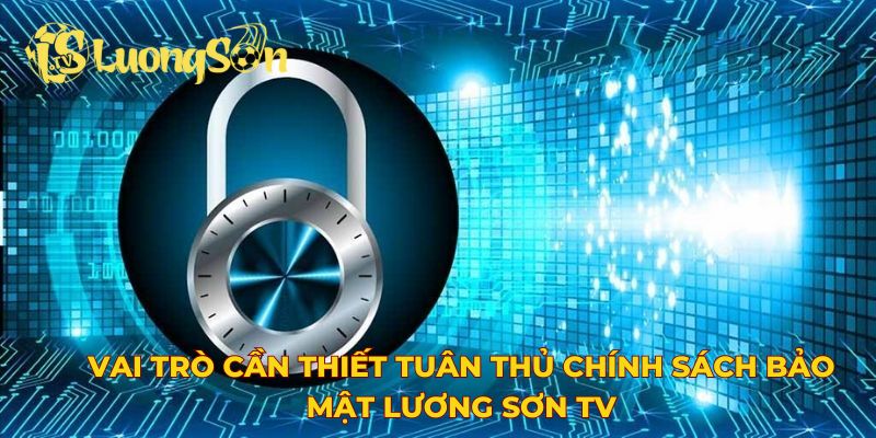 Vai trò cần thiết tuân thủ chính sách bảo mật Lương Sơn TV