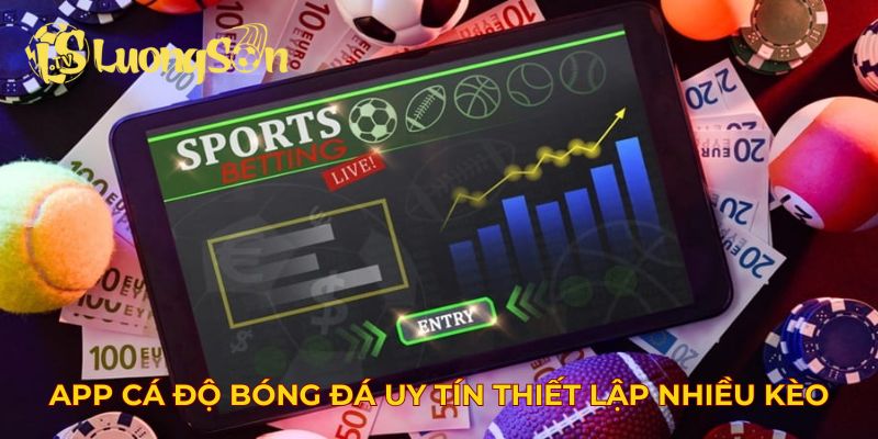 App cá độ bóng đá uy tín thiết lập nhiều kèo cược