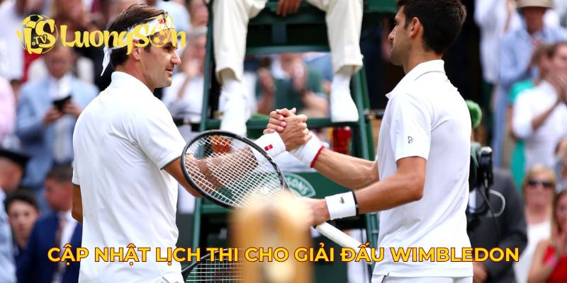 Cập nhật lịch thi cho giải đấu Wimbledon