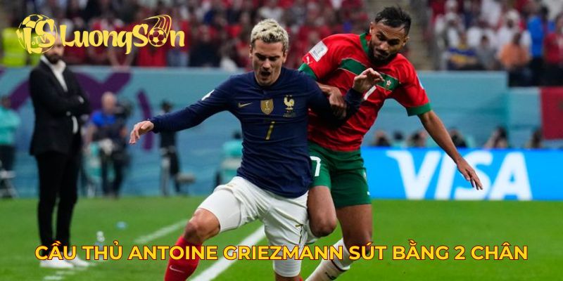 Cầu thủ Antoine Griezmann có khả năng dứt điểm bằng 2 chân