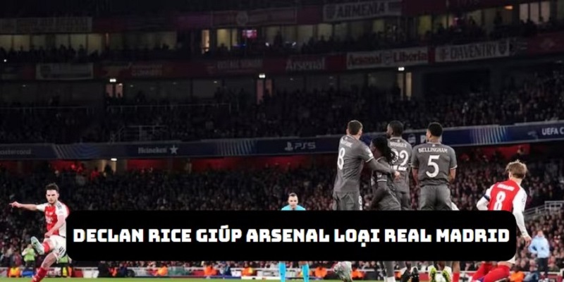 Tài năng của Declan Rice đã giúp Arsenal đánh bại Real Madrid thuyết phục