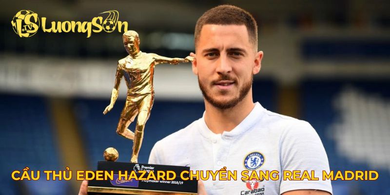 Cầu thủ Eden Hazard chuyển sang Real Madrid