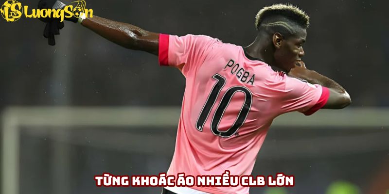Cầu thủ Paul Pogba từng khoác áo nhiều CLB lớn