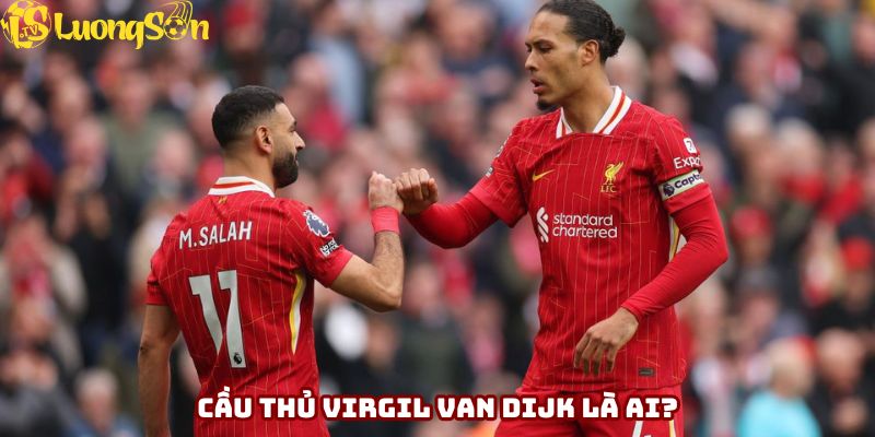 Cầu thủ Virgil van Dijk là cái tên không quá xa lạ