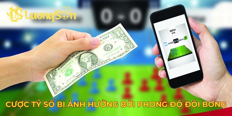 Cược tỷ số bóng đá hôm nay bị ảnh hưởng bởi phong độ đội bóng