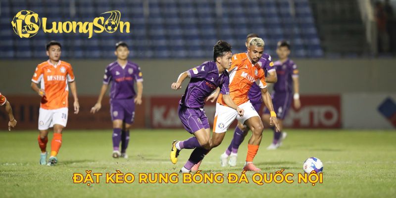 Đặt kèo rung bóng đá quốc nội