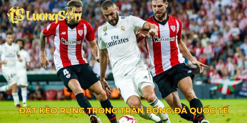 Lương Sơn TV hỗ trợ đặt kèo rung trong trận bóng đá quốc tế