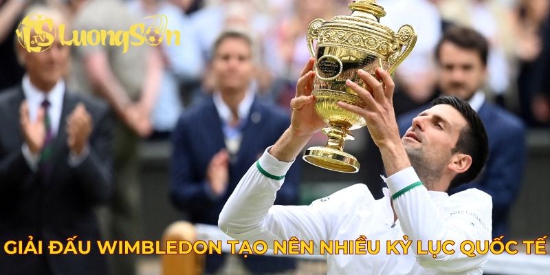Giải đấu Wimbledon tạo nên nhiều kỷ lục quốc tế