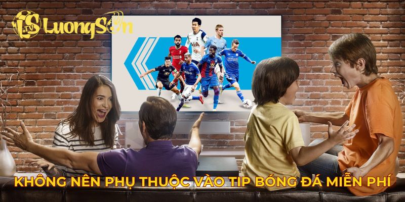 Không nên phụ thuộc vào tip bóng đá miễn phí