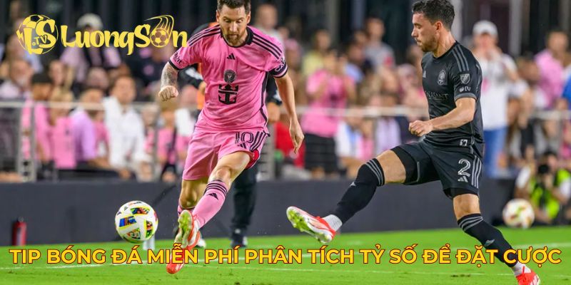 Tip bóng đá miễn phí phân tích tỷ số để đặt cược
